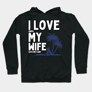 I Love When My Wife Lets Me Surf Hoodie